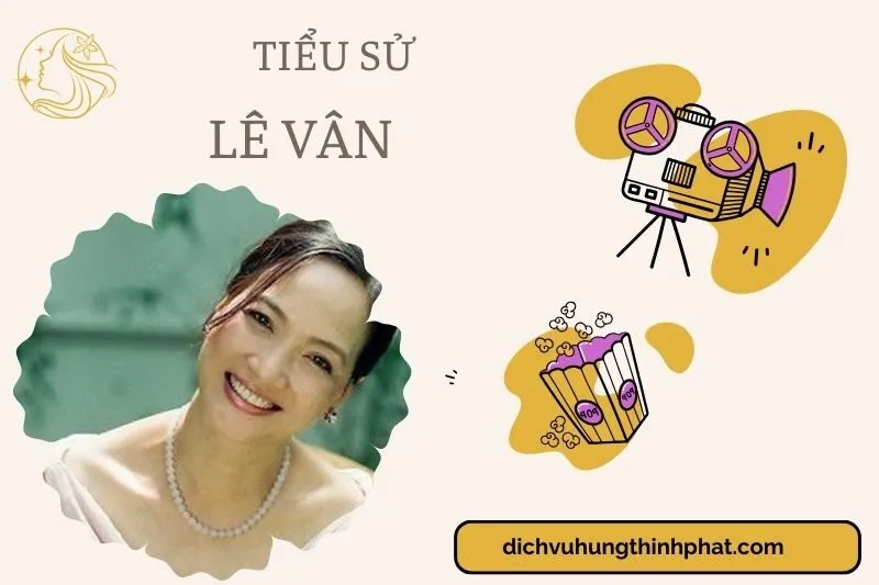 Tìm hiểu diễn viên Lê Vân cuộc đời và sự nghiệp điện ảnh 2025