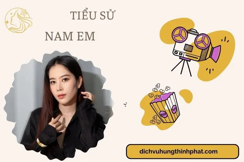 Tìm hiểu diễn viên Nam Em cuộc đời và sự nghiệp điện ảnh 2025